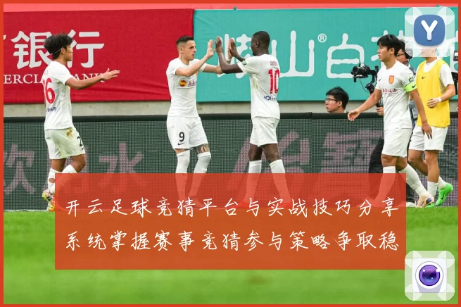 开云足球竞猜平台与实战技巧分享系统掌握赛事竞猜参与策略争取稳数据研判