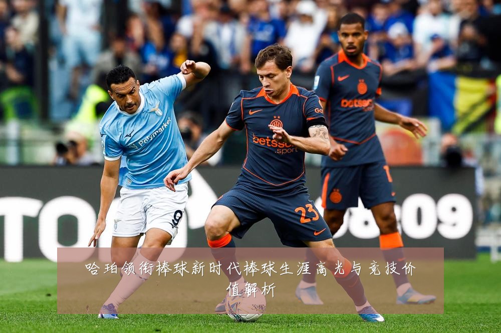 哈珀领衔棒球新时代棒球生涯高光与竞技价值解析